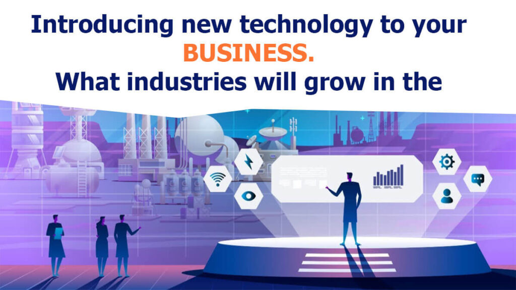 Introducing new technology to your business. What industries will grow in the future